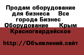 Продам оборудование для бизнеса  - Все города Бизнес » Оборудование   . Крым,Красногвардейское